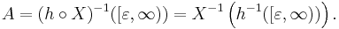 A = (h\circ X)^{-1}([\varepsilon,\infty)) =
X^{-1}\left(h^{-1}([\varepsilon,\infty))\right).