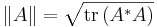 \|A\| = \sqrt{\operatorname{tr} \, (A^* A)}