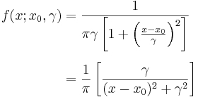      \begin{align} f(x; x_0,\gamma) &= \frac{1}{\pi\gamma \left[1 + \left(\frac{x-x_0}{\gamma}\right)^2\right]} \\[0.5em] &= { 1 \over \pi } \left[ { \gamma \over (x - x_0)^2 + \gamma^2 } \right] \end{align} 