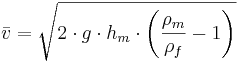 \bar v = \sqrt {2 \cdot g \cdot h_m \cdot \left( \dfrac {\rho_m}{\rho_f} - 1\right)}