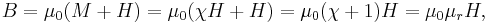 B = \mu_0 (M + H) = \mu_0 (\chi H + H) = \mu_0 (\chi + 1) H = \mu_0 \mu_r H, \,