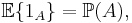 \mathbb{E}\{1_A\}=\mathbb{P}(A),