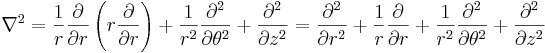 \nabla^2=\frac{1}{r}\frac{\partial}{\partial r}\left( r\frac{\partial}{\partial r}\right) +\frac{1}{r^2}\frac{\partial^2}{\partial \theta ^2}+\frac{\partial^2}{\partial z^2} =\frac{\partial^2}{\partial r^2} +\frac{1}{r}\frac{\partial}{\partial r}+ \frac{1}{r^2}\frac{\partial^2}{\partial \theta ^2}+\frac{\partial^2}{\partial z^2}