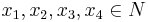 x_1, x_2, x_3, x_4 \in N 