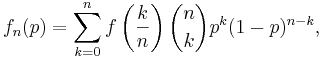 
f_n(p) =  \sum_{k=0}^n f\left(\frac{k}{n}\right)
\binom{n}{k} p^k (1 - p)^{n - k},
