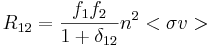 R_{12} = {f_1 f_2 \over 1+\delta_{12} } n^2 <\sigma v>