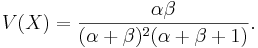 
V(X) = { {\alpha \beta } \over {(\alpha + \beta)^2 (\alpha + \beta + 1)} }.
