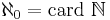 \aleph_0=\mbox{card }\mathbb{N}