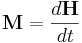 \mathbf{M}=\frac{d\mathbf{H}}{dt}