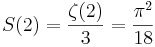 S(2) = \frac{\zeta(2)}{3} = \frac{\pi^2}{18}