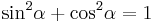 {\sin}^2 \alpha + {\cos}^2 \alpha = 1\,