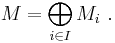 M = \bigoplus\limits_{i\in I} M_i\ .