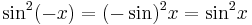 {\sin}^2 (-x) = (-\sin)^2 x = {\sin}^2 x\,