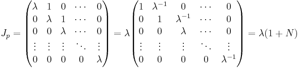 J_p =
\begin{pmatrix}
\lambda & 1       & 0       & \cdots & 0 \\
0       & \lambda & 1       & \cdots & 0 \\
0       & 0       & \lambda & \cdots & 0 \\
\vdots  & \vdots  & \vdots  & \ddots & \vdots \\
0       & 0       & 0       & 0      & \lambda
\end{pmatrix}
=\lambda
\begin{pmatrix}
1       & \lambda^{-1}  & 0       & \cdots & 0 \\
0       & 1             & \lambda^{-1}       & \cdots & 0 \\
0       & 0             & \lambda & \cdots & 0 \\
\vdots  & \vdots        & \vdots  & \ddots & \vdots \\
0       & 0             & 0       & 0      & \lambda^{-1}
\end{pmatrix}
=\lambda(1+N)
