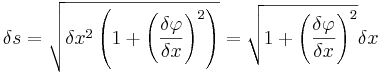 \delta s=\sqrt{\delta x^2 \left( 1+ \left( \frac{\delta \varphi}{\delta x} \right) ^2 \right)}=\sqrt{1+ \left( \frac{\delta \varphi}{\delta x} \right) ^2} \delta x