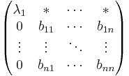 \begin{pmatrix}\lambda_1 & * & \cdots & * \\ 0 & b_{11} & \cdots & b_{1n} \\ \vdots & \vdots & \ddots & \vdots \\ 0 & b_{n1} & \cdots & b_{nn}\end{pmatrix}