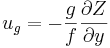  u_g = - {g \over f}  {\partial Z \over \partial y}