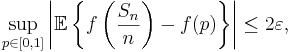  \sup_{p\in[0,1]}\left\vert
\mathbb{E}\left\{f\left(\frac{S_n}{n}\right) - f(p)\right\}
\right\vert \leq 2\varepsilon,