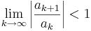 \lim_{k\rightarrow\infty} \left| \frac{a_{k+1}}{a_k} \right|<1 