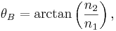 \theta_B = \arctan \left( \frac{n_2}{n_1} \right), 