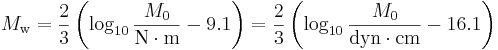 M_\mathrm{w} = {2 \over 3}\left(\log_{10} \frac{M_0}{\mathrm{N}\cdot \mathrm{m}} - 9.1\right) = {2 \over 3}\left(\log_{10} \frac{M_0}{\mathrm{dyn}\cdot \mathrm{cm}} - 16.1\right)