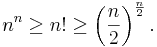 n^n \ge n! \ge \left(\frac{n}{2}\right)^\frac{n}{2}.