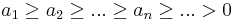  a_1 \geq a_2 \geq ... \geq a_n \geq ... > 0