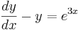 \frac {dy}{dx} - y = e^{3x}