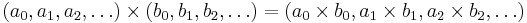 (a_0, a_1, a_2, \ldots) \times (b_0, b_1, b_2, \ldots) = (a_0 \times b_0, a_1 \times b_1, a_2 \times b_2, \ldots)