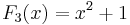 F_3(x)=x^2+1 \,