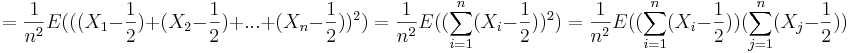 = \frac{1}{n^2}E(((X_1 - \frac{1}{2}) + (X_2 - \frac{1}{2}) + ... + (X_n - \frac{1}{2}))^2) = \frac{1}{n^2}E((\sum_{i=1}^n (X_i - \frac{1}{2}))^2) =  \frac{1}{n^2}E((\sum_{i=1}^n (X_i - \frac{1}{2}))(\sum_{j=1}^n (X_j - \frac{1}{2})) 