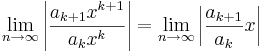 \lim_{n\rightarrow\infty} \left| \frac{a_{k+1}x^{k+1}}{a_kx^k} \right| =\lim_{n\rightarrow\infty} \left| \frac{a_{k+1}}{a_k} x \right|