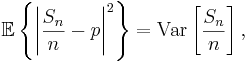 \mathbb{E}\left\{\left\vert \frac{S_n}{n} - p
\right\vert^2\right\} =
\textrm{Var}\left[\frac{S_n}{n}\right],
