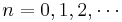 n = 0, 1, 2, \cdots 