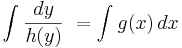 \int_{}^{}\frac {dy}{h(y)}\ = \int_{}^{}g(x)\, dx