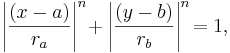 \left|\frac{\left( x - a \right)}{r_a}\right|^n\! + \left|\frac{\left( y - b \right)}{r_b}\right|^n\! = 1,\,