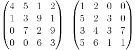 
\begin{pmatrix}
4 & 5 & 1 & 2 \\
1 & 3 & 9 & 1 \\
0 & 7 & 2 & 9 \\
0 & 0 & 6 & 3
\end{pmatrix}
~~
\begin{pmatrix}
1 & 2 & 0 & 0 \\
5 & 2 & 3 & 0 \\
3 & 4 & 3 & 7 \\
5 & 6 & 1 & 1 \\
\end{pmatrix}
