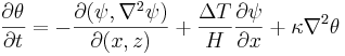 \frac{\partial\theta}{\partial t}=-\frac{\partial(\psi, \nabla^2 \psi)}{\partial (x,z)}+\frac{\Delta T}{H}\frac{\partial\psi}{\partial x}+\kappa\nabla^2\theta