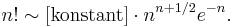 n!\sim [{\rm konstant}]\cdot n^{n+1/2} e^{-n}.