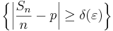 \left\{\left\vert \frac{S_n}{n} - p \right\vert \geq
\delta(\varepsilon)\right\}