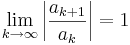 \lim_{k\rightarrow\infty} \left| \frac{a_{k+1}}{a_k} \right| =1