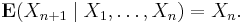  \mathbf{E} (X_{n+1}\mid X_1,\ldots,X_n)=X_n. 